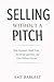 Selling Without A Pitch: How Beginners Build Trust, Ask Better Questions, and Close Without Pressure