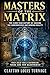 Masters of the Matrix: The 2,000 Year History of Hacking the Subconscious and Bending Reality (The Architecture of Reality: The Master Builder’s Guide ... Magick, and Physical Executio Book 1)