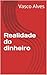 Realidade do dinheiro (Portuguese Edition)