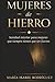 Mujeres de Hierro: Sanidad interior para mujeres que siempre tienen que ser fuertes (Spanish Edition)