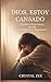 DIOS, ESTOY CANSADO: Cuando la fe se siente pesada y tu corazón no descansará (Spanish Edition)