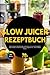 Slow Juicer Rezeptbuch: Wie Du Vitamine optimal aufnimmst, Immunsystem stärkst und Deine Gesundheit Glas für Glas zurückgewinnst – ganz einfach (German Edition)