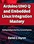 Arduino UNO Q and Embedded Linux Integration Mastery: Building Intelligent, Real-Time, Connected Systems