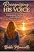 Recognizing His Voice: - Extraordinary Stories of God's Miracles and Knowing It was Him