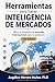 Herramientas para hacer inteligencia de mercados: 31 herramientas para encontrar compradores, mercados y oportunidades de internacionalización en todo el mundo (la mayoría gratuitas) (Spanish Edition)