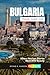Bulgaria Travel Guide 2026: Where Ancient Stories Meet Wild Beauty
