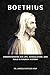 Boethius: Understanding His Life, Consolation, and Role in Church History (THE FORGOTTEN FATHERS)