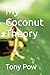 My Coconut Theory