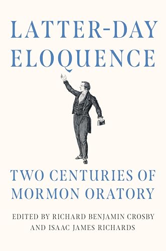 Latter-day Eloquence: Two Centuries of Mormon Oratory (Kindle Edition)