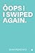 Oops, I Swiped Again!
