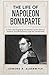 The Life of Napoleon Bonaparte: A Clear and Engaging Introduction to the General, Emperor and Revolutionary Age He Transformed (History in Short Reads)