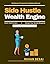Side Hustle Wealth Engine: Building Passive Income | Investment Planning | Digital Marketplaces | Online Wealth Building | Financial Independence | Entrepreneurial Growth | Personal Finance Education