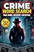 CRIME WORD SEARCH: True Crime, Mystery & Detective Puzzle Book for Adults | Large Print Word Search with Clues and Hidden Evidence