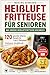 Heißluftfritteuse für Senioren: Das große Heißluftfritteuse Kochbuch 120 gesunde, fettarme Rezepte für 1 bis 2 Personen (German Edition)