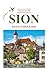 Sion Reiseführer 2026: Insiderwissen Enthüllt (German Edition)