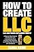 How to Create LLC: A Step by Step Guide to Forming Your LLC, Understanding Taxes, Protecting Your Assets, Avoiding Costly Mistakes, and Building Your Business With Confidence