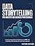 Data Storytelling for Analysts and Business Professionals: A Step-by-Step Guide to Transforming Raw Data into Compelling Charts, Dashboards, and Visual Narratives