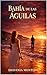 Bahía de las Águilas: She came to escape a lie. She found the life she didn’t know she deserved.