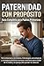 Paternidad con Propósito - Guía Completa para Padres Primerizos. by PH EDITORIAL