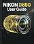 Nikon D850 User Guide: Master the 45.7-Megapixel Sensor to Capture Flawless, Professional Photography
