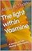 The light within Yasmine: A Journey of Faith, Healing, and Becoming