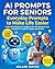 AI PROMPTS FOR SENIORS: EVERYDAY PROMPTS TO MAKE LIFE EASIER : Large-Print Beginner-Friendly Guide with Ready-to-Use Prompts for ChatGPT, Claude, and Gemini.