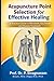 Acupuncture Point Selection for Effective Healing: A Practical Guide to Meridians, Key Points and Disease Treatment