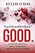 Too Heartbroken? GOOD.: A no nonsense guide to heartbreak recovery, break up healing, self worth, letting go, and breaking toxic relationship patterns