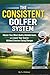 The Consistent Golfer System: Master Your Mind, Build a Reliable Game, and Lower Your Scores Without Constant Swing Changes