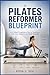 PILATES REFORMER BLUEPRINT: A 12-Week Progressive Plan to Transform Your Core, Balance, and Body Strength
