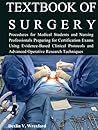 TEXTBOOK OF SURGERY: Procedures for Medical Students and Nursing Professionals Preparing for Certification Exams Using Evidence-Based Clinical Protocols and Advanced Operative Research Techniques