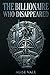 The Billionaire Who Disappeared: A Second Chance Billionaire Romance (The Billionaire Redemption Club)
