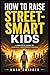 How to Raise Street-Smart Kids: A Practical Guide to Confident, Independent Children with Strong Decision-Making and Real-World Social Skills