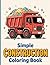 Simple Construction Coloring Book: Big and Bold Diggers Tractors and Bulldozers with Thick Lines for Relaxing Art and Frustration-Free Toddler Fun