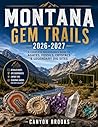 MONTANA GEM TRAILS 2026-2027 with PICTURES and ILLUSTRATIONS: A Complete Rockhound’s Guide to Agates, Fossils, Crystals & Legendary Dig Sites