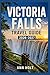 VICTORIA FALLS TRAVEL GUIDE 2026-2027: A Cruise Adventure Book for First-Timers, Solo, Family, and Couples (The All-in-One Travel Guide Series for First-Timers, Solo, Couples, Family & Honeymoon)