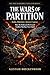 THE WARS OF PARTITION: India, Palestine, Korea, Cyprus; How the Stroke of a Pen Created Conflicts That Have Never Ended