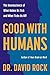 Good with Humans: The Neuroscience of What Makes Us Tick and What Ticks Us Off