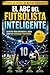Inteligencia Futbolística: El ABC del Futbolista Inteligente (Vol. 1): Guía práctica para mejorar la toma de decisiones, la visión de juego y el rendimiento en fútbol (Spanish Edition)