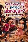 SERÁ QUE EU POSSO ABRAÇAR?: ZOE NO JAPÃO (ZOE PELO MUNDO) (Portuguese Edition)