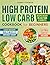 High Protein Low Carb Cookbook For Beginners: Easy High Protein Low Carb Recipes Made Quick for Beginners Who Want to Lose Weight Regain Energy and Stop Overthinking Food