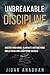 UNBREAKABLE DISCIPLINE: MASTER YOUR MIND, ELIMINATE DISTRACTIONS BUILD FOCUS AND LONG TERM SUCCESS (The Self-Mastery Series Book 1)