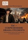 Ты — современник Ивана Грозного: Запоминаем даты XVI века легко и непринуждённо (Russian Edition)