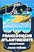 FRANZÖSISCHE ATLANTIKKÜSTE REISEFÜHRER 2026: Nantes, La Rochelle, Île de Ré, Bordeaux & Biarritz entdecken – Strände, Kultur, Genuss und Insider-Tipps ... französischen Atlantikküste (German Edition)