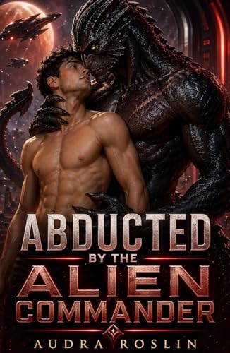 Abducted By The Alien Commander: A Gay Awakening M/M Romance with Straight To Gay Age Gap, Alien Abduction, and Mpreg (Kindle Edition)