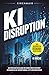 KI Disruption - Die Agenten-Ökonomie verstehen: Wie Künstliche Intelligenz ihr eigenes Ökosystem frisst und warum Sie Ihr Geschäftsmodell jetzt absichern müssen (German Edition)