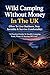 Wild Camping Without Money In The UK (How To Live Outdoors, Stay Invisible & Survive Comfortably): A Practical Guide To Stealth Camping, Food, Water & Staying Off-Grid (The Practical Freedom Series)