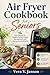 Air Fryer Cookbook for Seniors: 100 Easy and Delicious Recipes for Quick Healthy Meals Tailored for Those Over 50