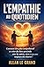 L'EMPATHIE AU QUOTIDIEN: Comment être plus compréhensif et créer des liens profonds avec les autres, même si vous avez toujours été réservé ! (French Edition)