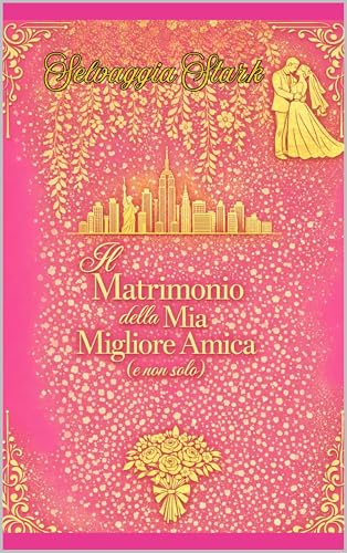 “Il matrimonio della mia migliore amica (e non solo)”: Un romanzo pieno di ironia, emozione e un pizzico di magia… con un tocco di glamour che non basta mai. (Italian Edition)